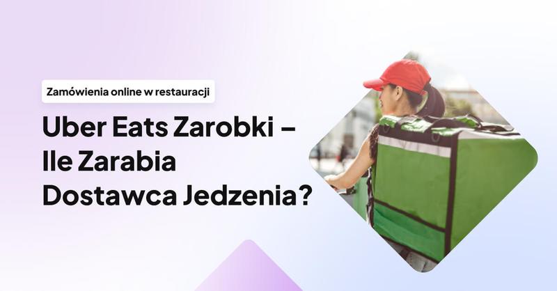 Jakie są realne zarobki na Uber Eats? Oto czynniki wpływające na Twój dochód