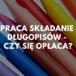 Ile naprawdę zarabia się na skręcaniu długopisów? Uważaj na oszustwa
