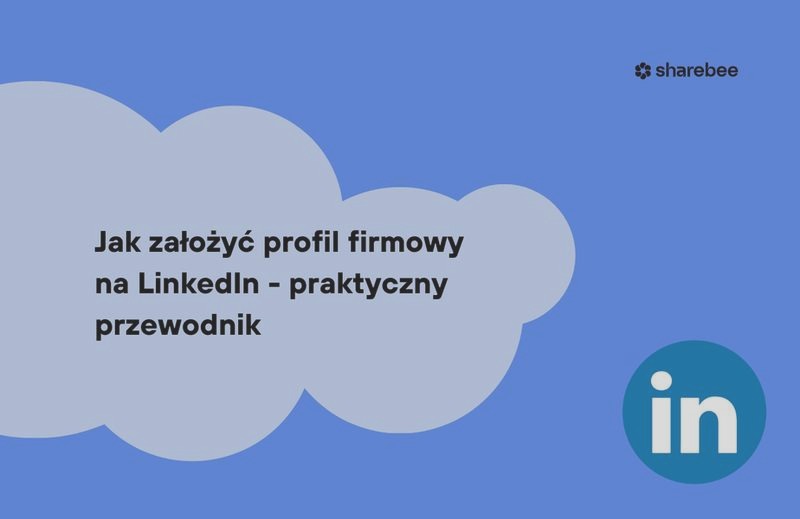 Jak założyć profil firmy na LinkedIn? Uniknij błędów i zyskaj profesjonalny start